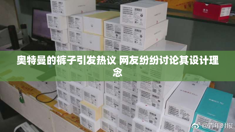 奥特曼的裤子引发热议 网友纷纷讨论其设计理念