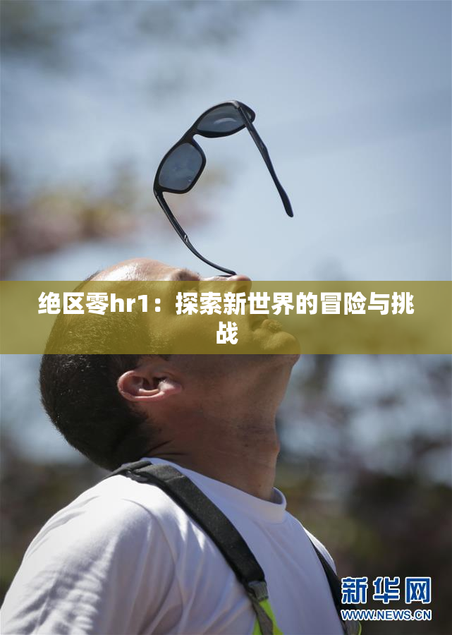 绝区零hr1：探索新世界的冒险与挑战