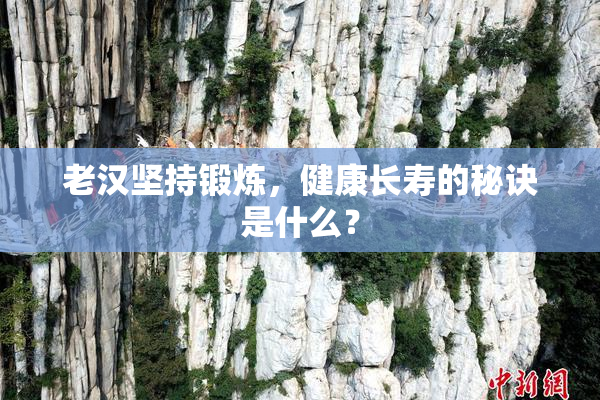 老汉坚持锻炼，健康长寿的秘诀是什么？