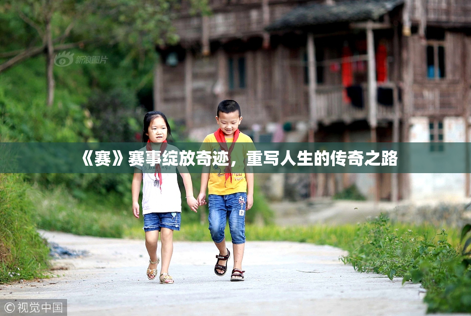 《赛》赛事绽放奇迹，重写人生的传奇之路