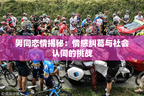 男同恋情揭秘：情感纠葛与社会认同的挑战