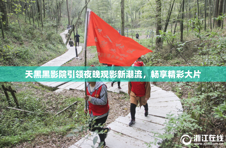 天黑黑影院引领夜晚观影新潮流，畅享精彩大片