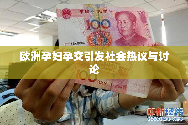 欧洲孕妇孕交引发社会热议与讨论
