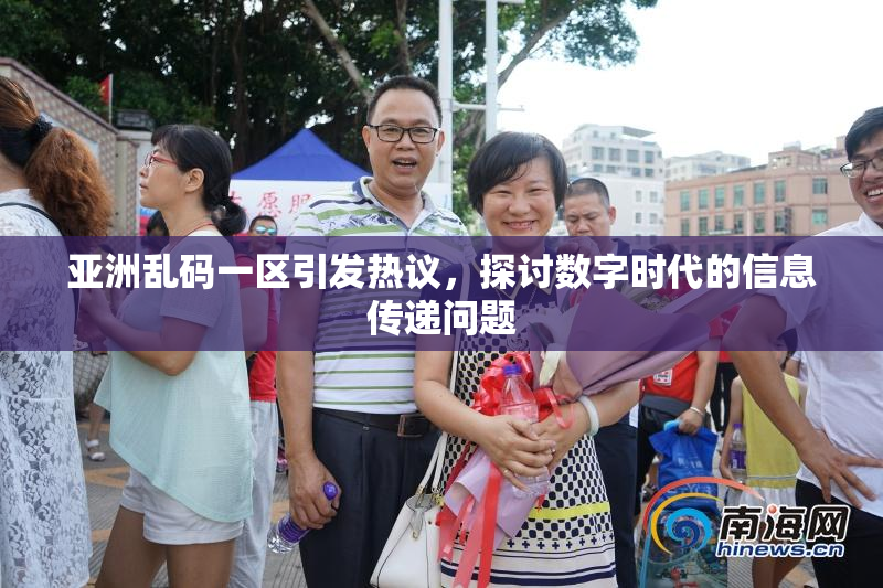亚洲乱码一区引发热议，探讨数字时代的信息传递问题