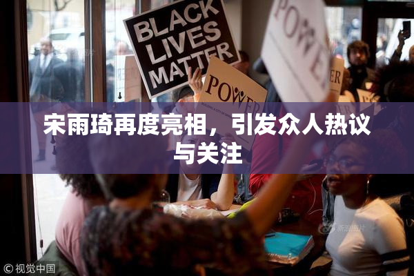 宋雨琦再度亮相，引发众人热议与关注