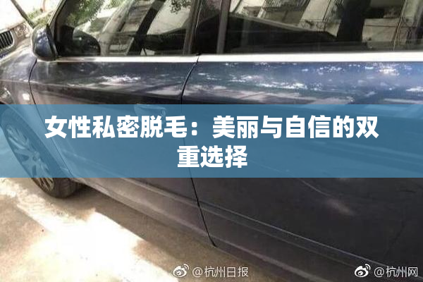 女性私密脱毛：美丽与自信的双重选择