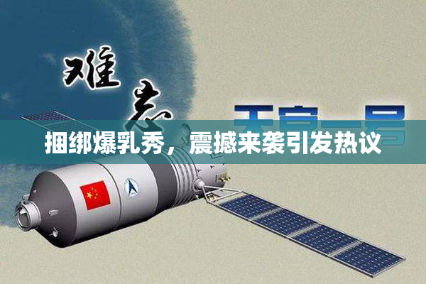 捆绑爆乳秀，震撼来袭引发热议
