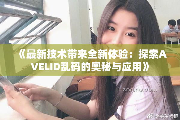 《最新技术带来全新体验：探索AVELID乱码的奥秘与应用》