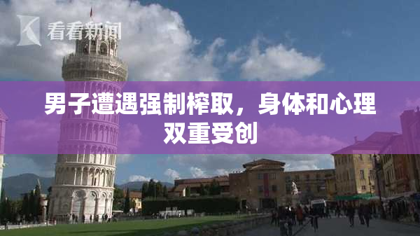 男子遭遇强制榨取，身体和心理双重受创