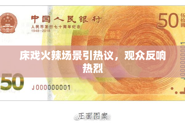 床戏火辣场景引热议，观众反响热烈
