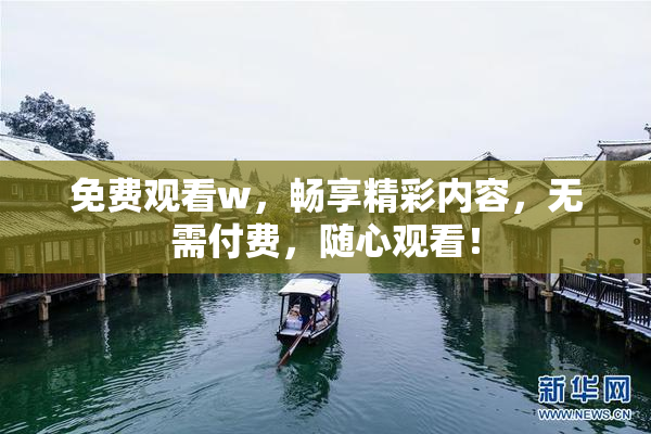 免费观看w，畅享精彩内容，无需付费，随心观看！