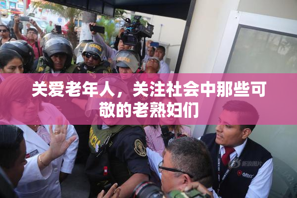 关爱老年人，关注社会中那些可敬的老熟妇们