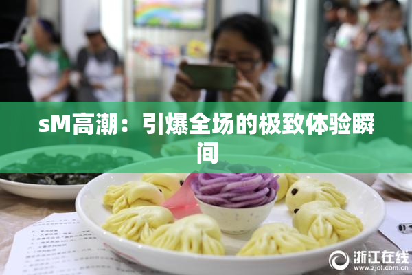 sM高潮：引爆全场的极致体验瞬间