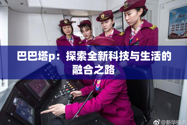 巴巴塔p：探索全新科技与生活的融合之路