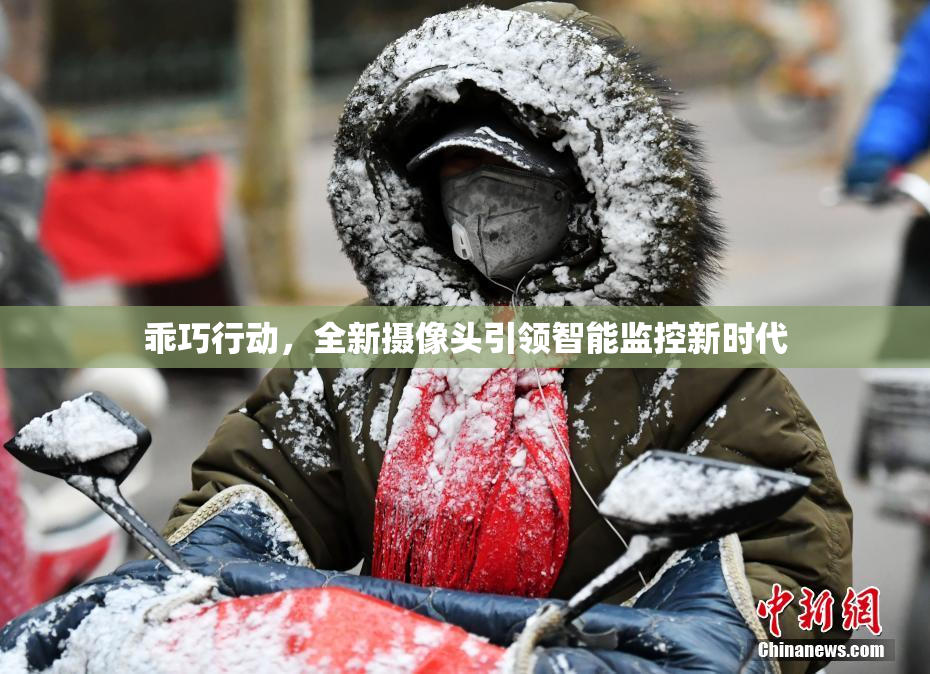 乖巧行动，全新摄像头引领智能监控新时代