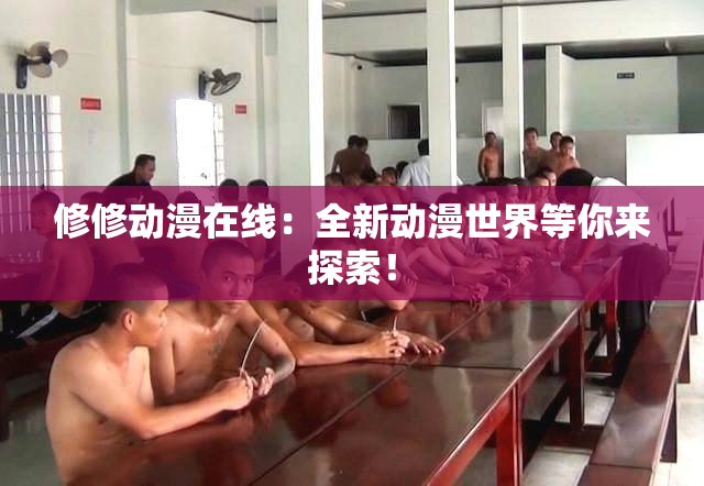 修修动漫在线：全新动漫世界等你来探索！