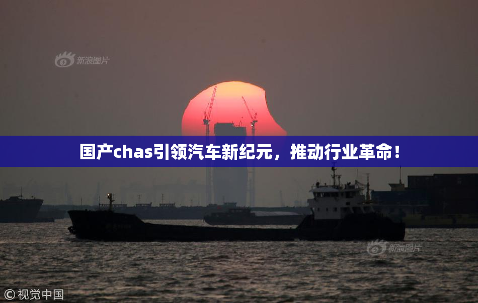国产chas引领汽车新纪元，推动行业革命！