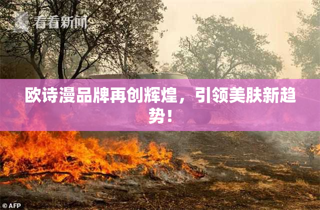 欧诗漫品牌再创辉煌，引领美肤新趋势！