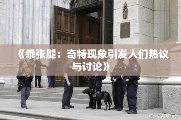《乖张腿：奇特现象引发人们热议与讨论》