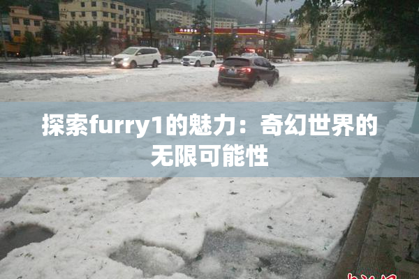 探索furry1的魅力：奇幻世界的无限可能性