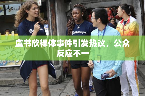 虞书欣裸体事件引发热议，公众反应不一