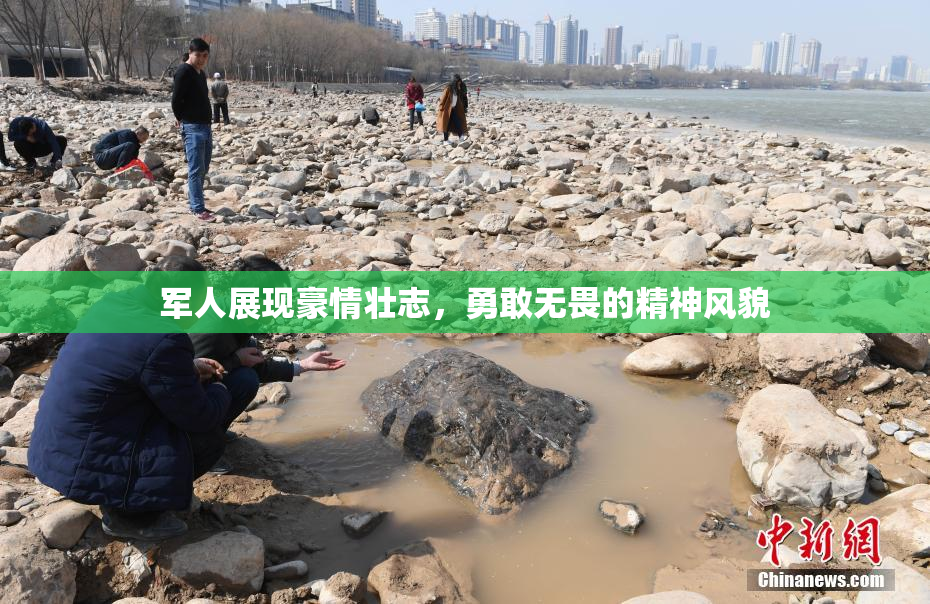 军人展现豪情壮志，勇敢无畏的精神风貌