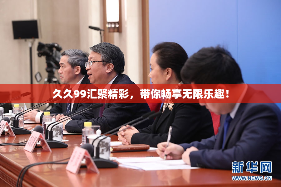 久久99汇聚精彩，带你畅享无限乐趣！