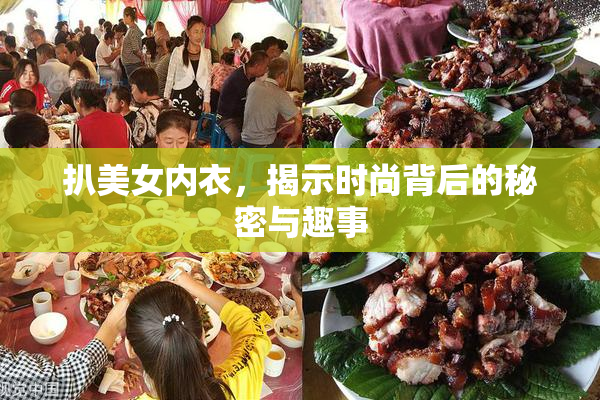 扒美女内衣，揭示时尚背后的秘密与趣事