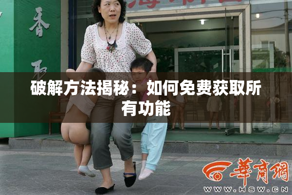 破解方法揭秘：如何免费获取所有功能