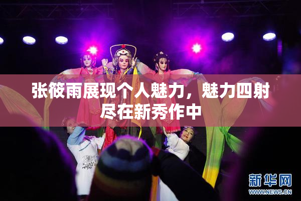 张筱雨展现个人魅力，魅力四射尽在新秀作中