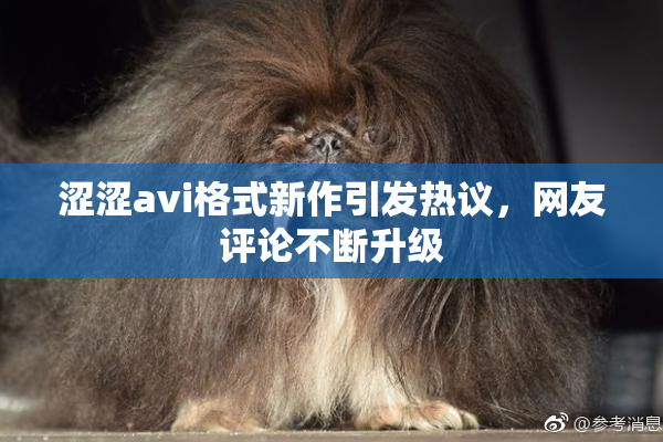 涩涩avi格式新作引发热议，网友评论不断升级