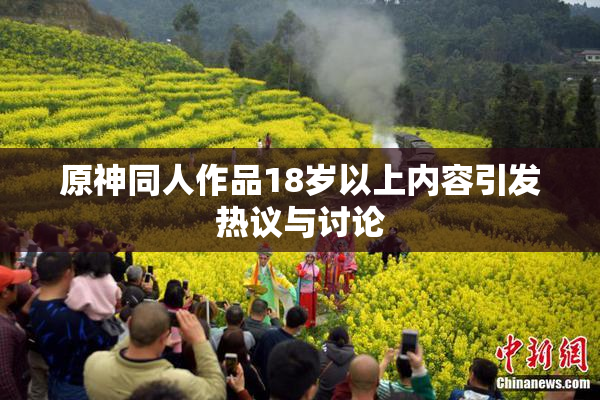 原神同人作品18岁以上内容引发热议与讨论
