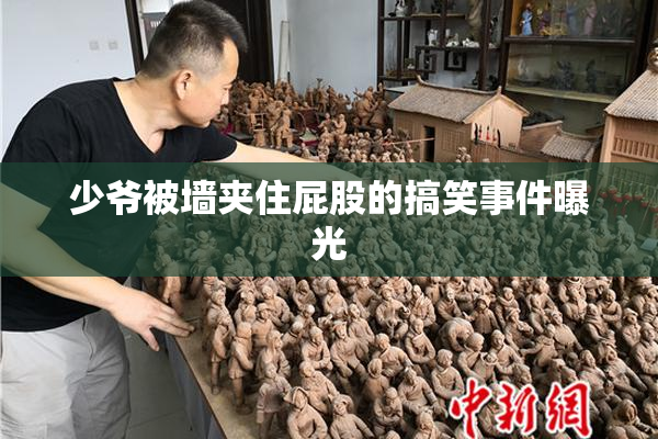少爷被墙夹住屁股的搞笑事件曝光