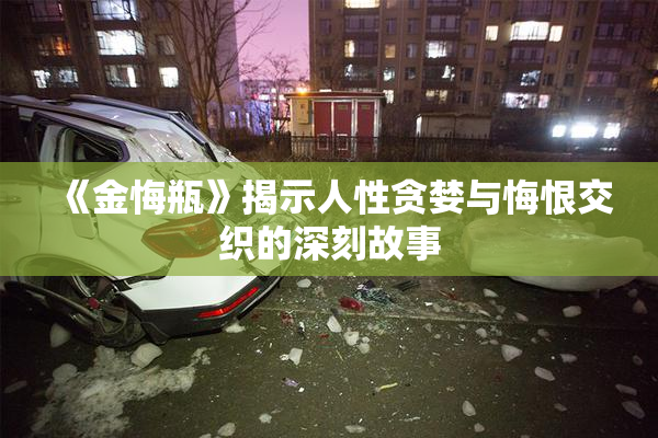 《金悔瓶》揭示人性贪婪与悔恨交织的深刻故事