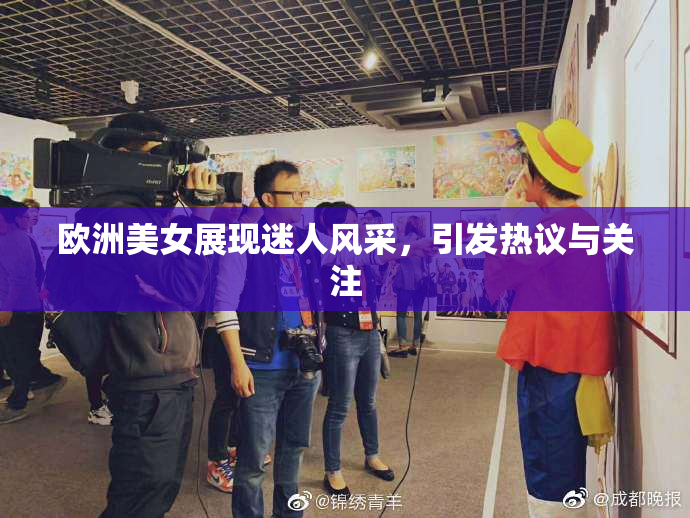 欧洲美女展现迷人风采，引发热议与关注