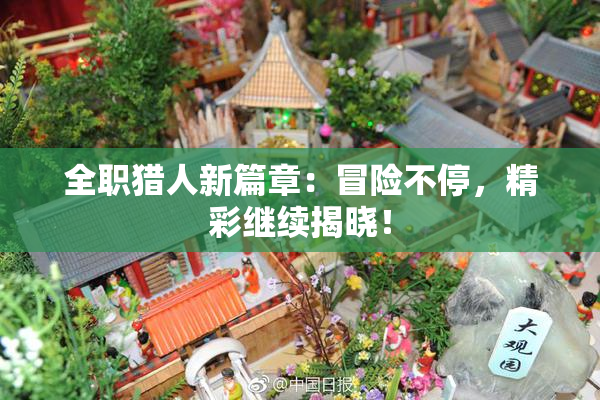 全职猎人新篇章：冒险不停，精彩继续揭晓！