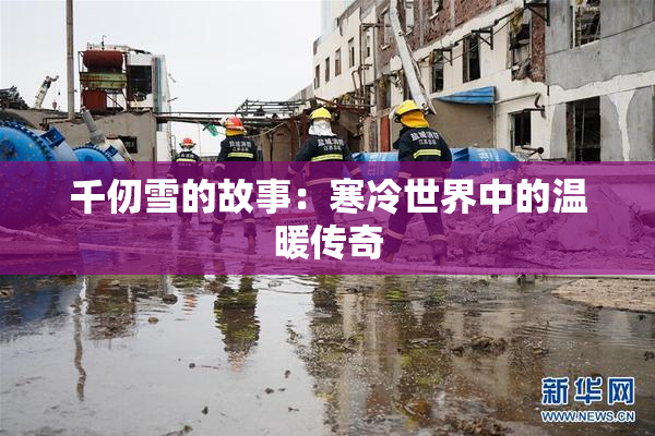 千仞雪的故事：寒冷世界中的温暖传奇
