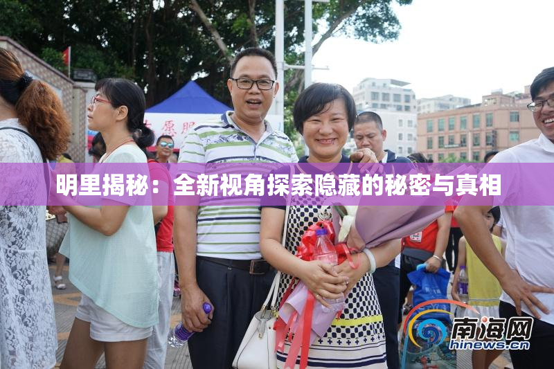 明里揭秘：全新视角探索隐藏的秘密与真相