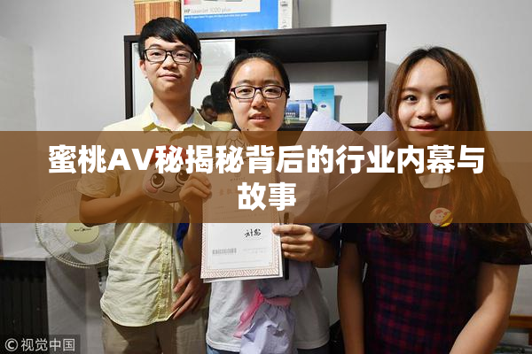 蜜桃AV秘揭秘背后的行业内幕与故事