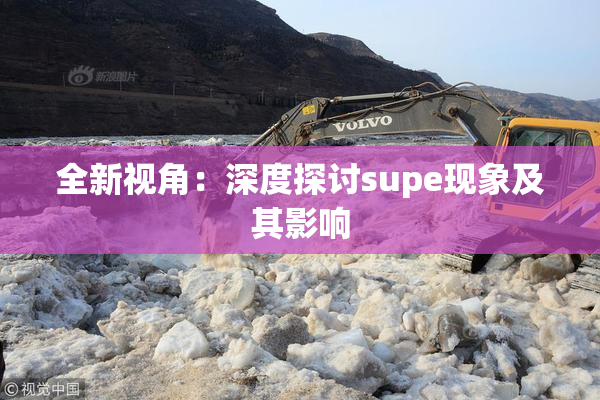 全新视角：深度探讨supe现象及其影响