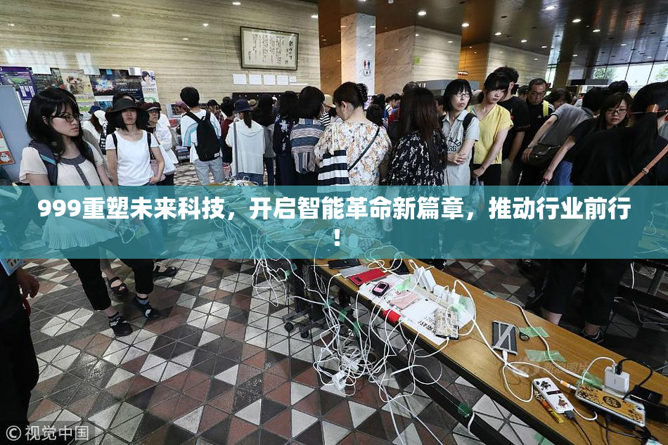 999重塑未来科技，开启智能革命新篇章，推动行业前行！