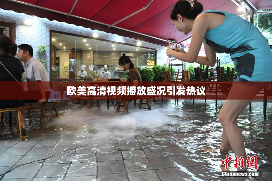 欧美高清视频播放盛况引发热议