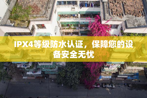 IPX4等级防水认证，保障您的设备安全无忧