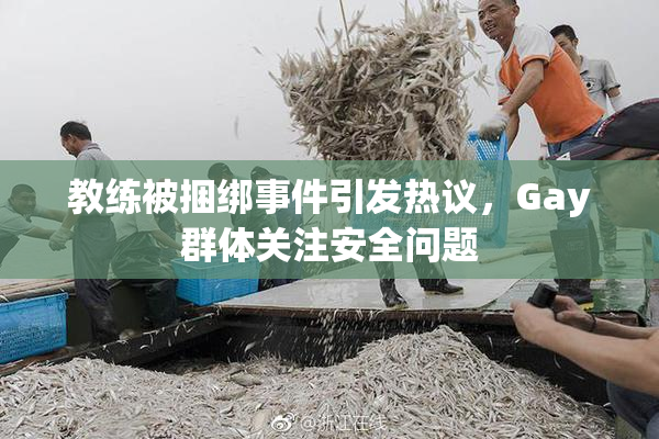 教练被捆绑事件引发热议，Gay群体关注安全问题