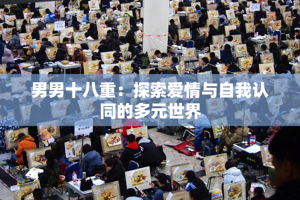 男男十八重：探索爱情与自我认同的多元世界