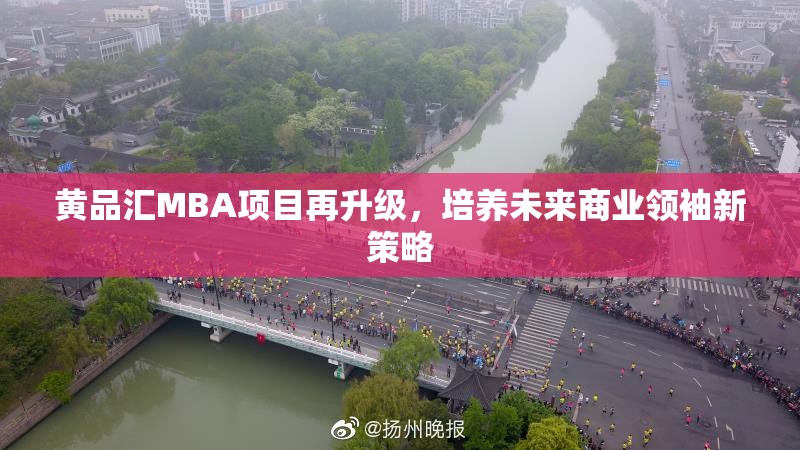 黄品汇MBA项目再升级，培养未来商业领袖新策略