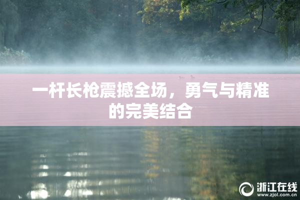 一杆长枪震撼全场，勇气与精准的完美结合