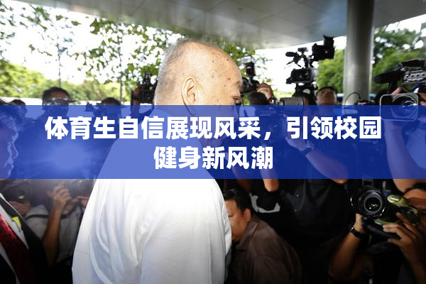体育生自信展现风采，引领校园健身新风潮