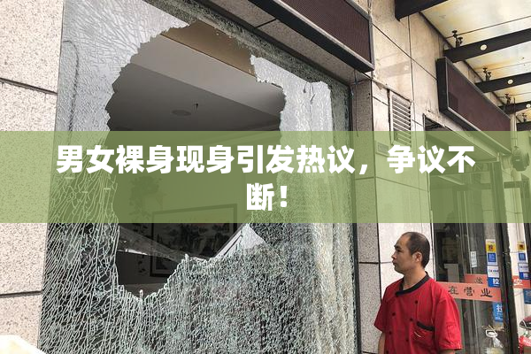男女裸身现身引发热议，争议不断！