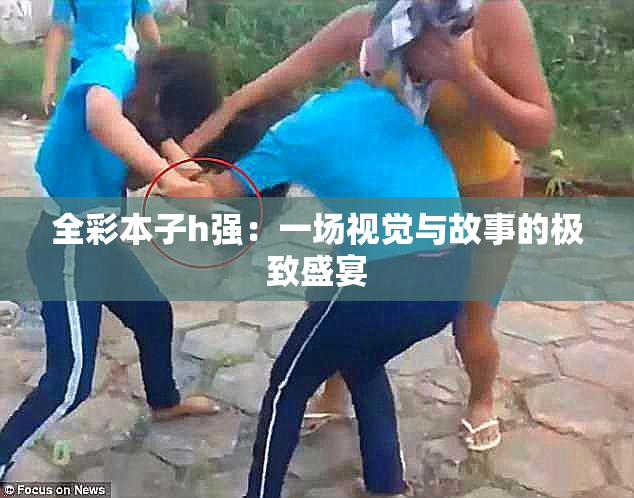 全彩本子h强：一场视觉与故事的极致盛宴